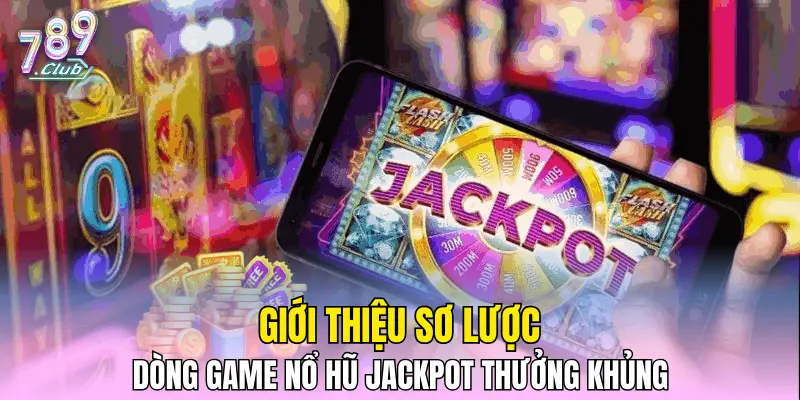 Giới thiệu sơ lược dòng game nổ hũ Jackpot thưởng khủng