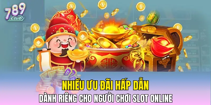 Nhiều ưu đãi hấp dẫn dành riêng cho người chơi slot online