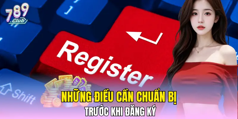 Những điều quan trọng chuẩn bị trước khi đăng ký