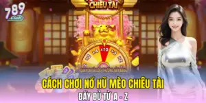 Cách Chơi Nổ Hũ Mèo Chiêu Tài Tại 789CLUB Đầy Đủ Từ A - Z